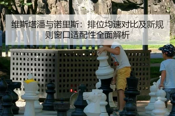 维斯塔潘与诺里斯：排位均速对比及新规则窗口适配性全面解析